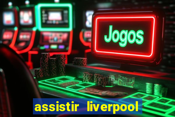 assistir liverpool x monterrey ao vivo futemax